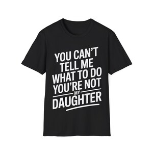 Sie können mir nicht sagen, was ich tun soll Sie sind nicht meine Tochter T-Shirt, lustiges Zitat Print Herren Rundhals-T-Shirt, Sie können mir nicht sagen, was ich zu tun habe