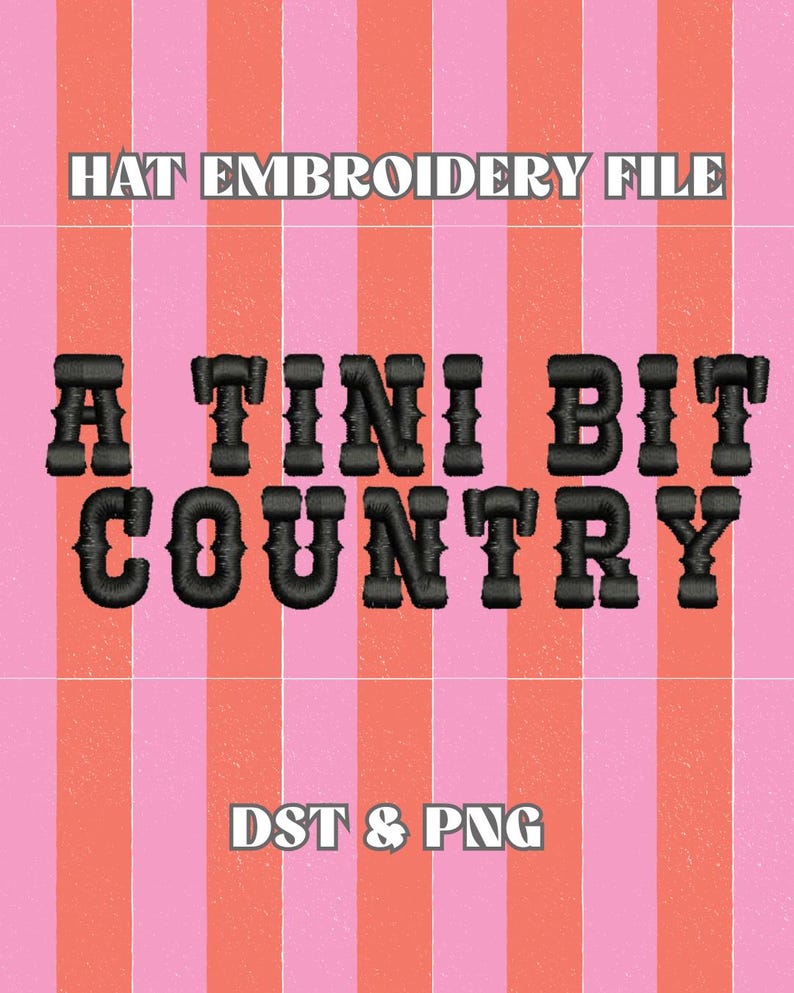 May include: A digital embroidery file with the text "HAT EMBROIDERY FILE" at the top. Below, the phrase "A TINI BIT COUNTRY" is displayed in a bold, black, stitched font. The bottom of the image reads "DST & PNG" against a pink and orange striped background.