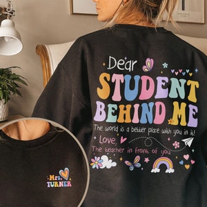 Dear Student Behind Me Teacher Shirt, Custom Teacher Shirt, Motivational Gift, Teacher Appreciation Gift, Back To School Tee, Teacher Gift