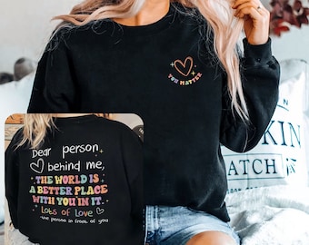 Dear Person Behind Me Sweatshirt, Aesthetic You Matter Shirt, Mental Health Tshirt, Inspirational Gift, Motivational Shirt, Awareness