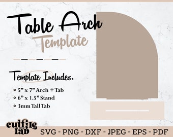 May include: A digital template for a table arch design. The image includes the text "Table Arch Template" in black script, along with details of the template's dimensions: 5" x 7" arch, 6" x 1.5" stand, and a 3mm tall tab. The design is in SVG, PNG, DXF, JPEG, EPS, and PDF formats.