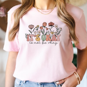 It&#39;s Ok Not To Be Ok Shirt, It&#39;s Ok Wild Flowers Shirt, Motivational Shirt, Mental Health Shirt, Inspirational Saying, Depression Awareness