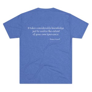 May include: A royal blue t-shirt with a white quote that reads "It takes considerable knowledge just to realize the extent of your own ignorance. - Thomas Sowell"