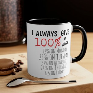 Funny - &quot;I AWLAYS GIVE 100% At Work&quot; Coffee Mug 11oz