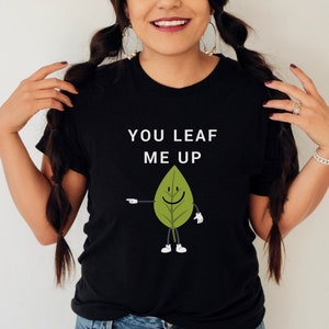 You Leaf Me Up T Shirt, Gardening Shirt, Plant Lover Gift, Gardening T-Shirt, Gardening Tshirt, Gardening Tee