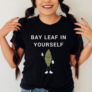 Bay Leaf In Yourself Gardening T Shirt, Gardening Shirt, Plant Lover Gift, Gardening T-Shirt, Gardening Tshirt, Gardening Tee