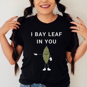I Bay Leaf In You Gardening T Shirt, Gardening Shirt, Plant Lover Gift, Gardening T-Shirt, Gardening Tshirt, Gardening Tee