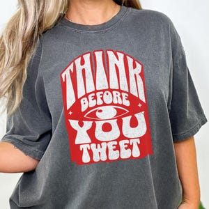 Comfort Colors®  Think Before You Tweet T-Shirt – Anti-Trump Political Graphic Tee, Retro Protest Shirt for Activists