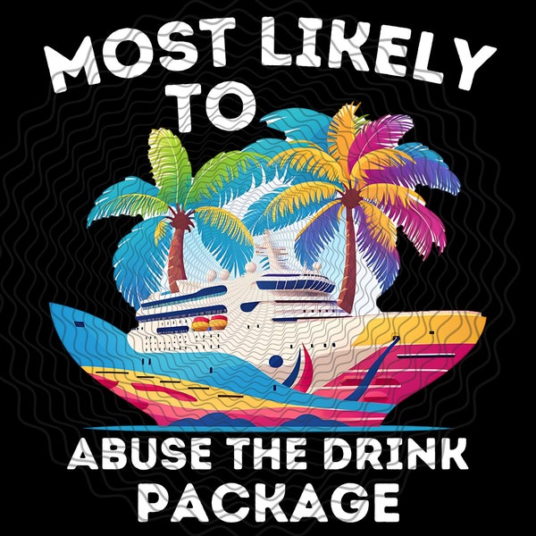 Most likely to abuse the drink package cruise tshirt digital file design