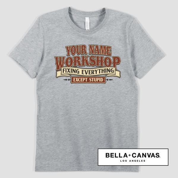 Custom Workshop Bella Canvas Soft Tee, Personalized Unisex Printed Premium T-shirt, Fixing Everything Except Stupid, Dad Father Friend