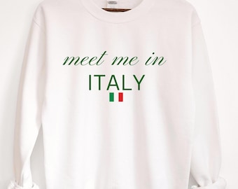 Meet Me In Italy Sweatshirt, Italy Sweater, Italia Sweatshirt, Italy Flag Shirt, Italy Vacation, Italy Lover, Italy Trip, Italy Gifts