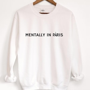 Mentally in Paris Crewneck Sweatshirt, Paris Lover Gift, Eiffel Tower, Paris France Sweatshirt, Paris Travel, Travel Sweatshirt