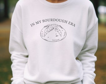 Sourdough Sweatshirt, In My Sourdough Era, Sourdough Starter, Baking Shirt, Bread Shirt, Sourdough