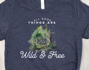 All Good Things Are Wild and Free Shirt, Wild and Free Shirt, Outdoor Lover Shirt, Camping Shirt, Nature Lover Gift