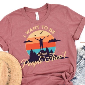 I Want To Be Where the People Aren&#39;t Tshirt, Outdoor Lover Shirt, Mountain Shirt, Camping Gift