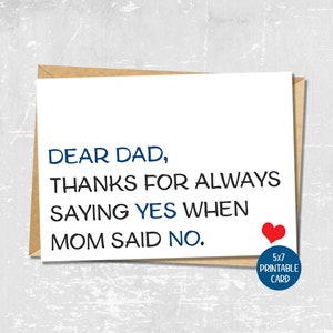May include: A printable card with a blue and white text that reads "Dear Dad, Thanks for always saying yes when Mom said no." A red heart is in the bottom right corner. The card is labeled "5x7 Printable Card".