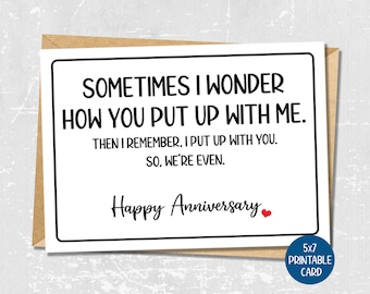 May include: A printable 5x7 card with a funny anniversary message that reads "Sometimes I wonder how you put up with me. Then I remember, I put up with you. So, we're even. Happy Anniversary".