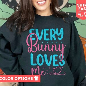 Every Bunny Loves Me Sweatshirt, Funny Easter Bunny Unisex Sweatshirt, Long Sleeve Easter Sweatshirt, Womens Easter Sweatshirt