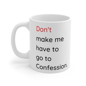 Don&#39;t Make Me Have to Go to Confession Mug, Catholic funny mug, Coffee cup, Confession mug