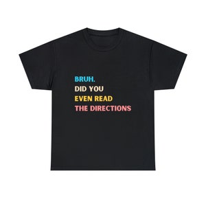 Bruh, Did You Even Read the Directions t-shirt, funny teaching shirt, teacher t-shirt, middle school or high school teachers