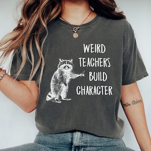 Teacher Shirt Funny, Weird Teachers Build Character,  Raccoon Shirt, Teacher Gift, Teacher Appreciation, Back to School Shirt, Teacher Tee