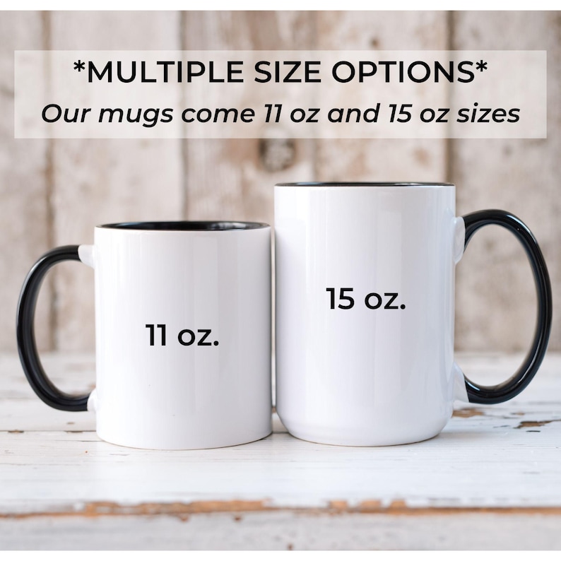 May include: Two white ceramic mugs with black handles and rims. One mug is labeled "11 oz." and the other "15 oz." The text "*MULTIPLE SIZE OPTIONS* Our mugs come 11 oz and 15 oz sizes" is at the top.