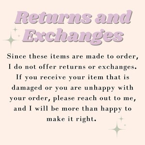 May include: Text on a light pink background with a light purple title that reads "Returns and Exchanges". The text explains that returns and exchanges are not offered because items are made to order. It also states that if an item is damaged or the customer is unhappy with their order, they should reach out to the seller.