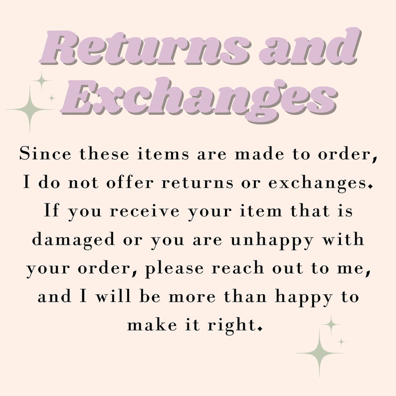May include: Text on a light pink background with a light purple title that reads "Returns and Exchanges". The text explains that returns and exchanges are not offered because items are made to order. It also states that if an item is damaged or the customer is unhappy with their order, they should reach out to the seller.