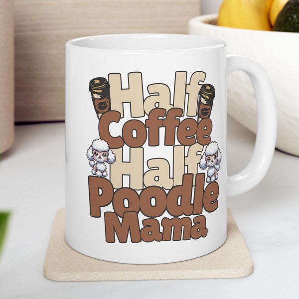 Poodle Ceramic Coffee Tea Mug, 11oz 15oz, Half Coffee Half Poodle Mama, Coffee Tea Cup, Poodle Dog Gifts, Mother Day gift, Birthday Gift