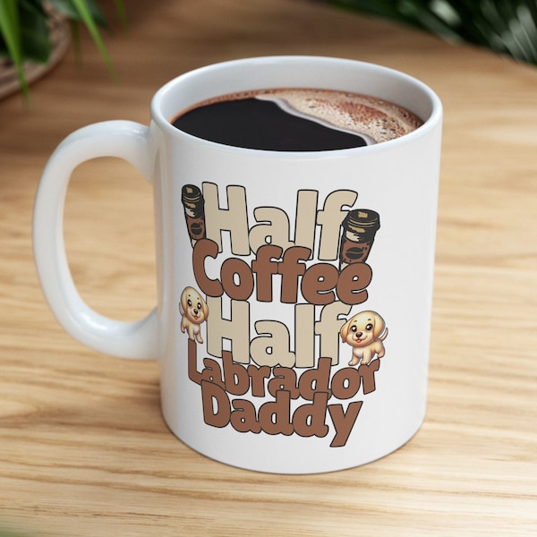 Labrador Retriever Ceramic Coffee, Tea Mug, 11oz 15oz Half Coffee Half Labrador Daddy, Lab Gifts, Dad gift, Fathers Day Gift, Birthday