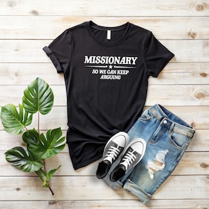 Missionary So We Can Keep Arguing Tee, Funny T-Shirt for Fashion Lovers, Unisex Cotton Tee for Gift, Casual Everyday wear, Funny shirt