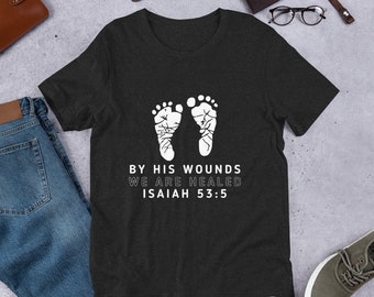 By His Wounds We Are Healed Shirt, Isaiah 53:5 Shirt, Christian Shirt, Religious Shirt, Scripture Shirt, Bible Verse Shirt, Unisex t-shirt