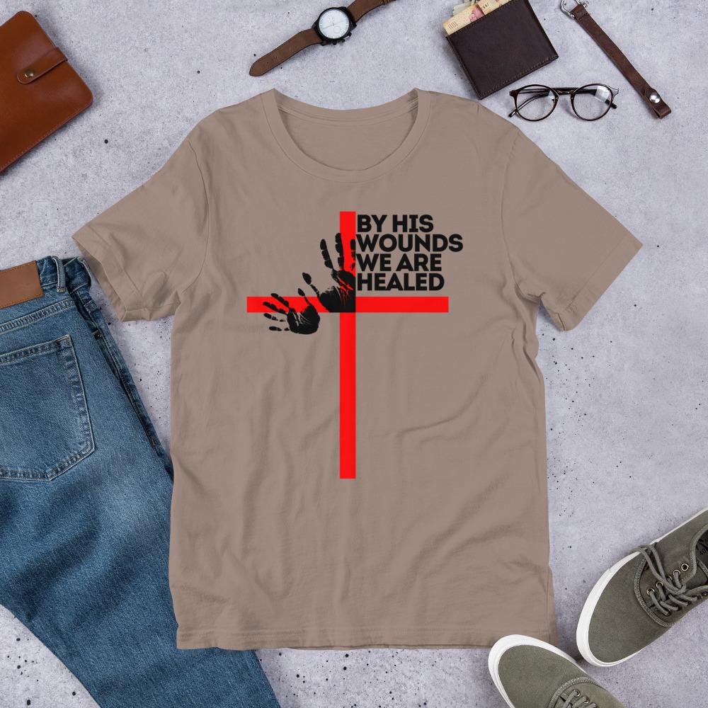 New Fashion By His Wounds We Are Healed Shirt, Christian Shirt, Bible Verse Shirt, Cross Shirt, Biblical Shirt, Religious Shirt, Unisex T-Shirt