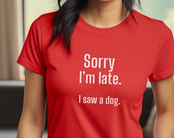 Sorry I'm Late, I Saw a Dog, Unisex Cotton Tee, Dog Lover Gift