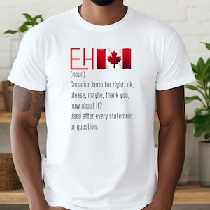 EH Canadian Term, Funny T-Shirt, Proud Canadian, Canada Tee, Gift for Him or Her, Patriotic