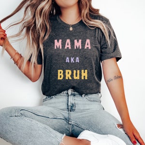 Mama aka Bruh shirt, Mama Shirt, Sarcastic Mom Shirt, Funny Mom Shirt, Gift for Mom, Cute Mom Shirt