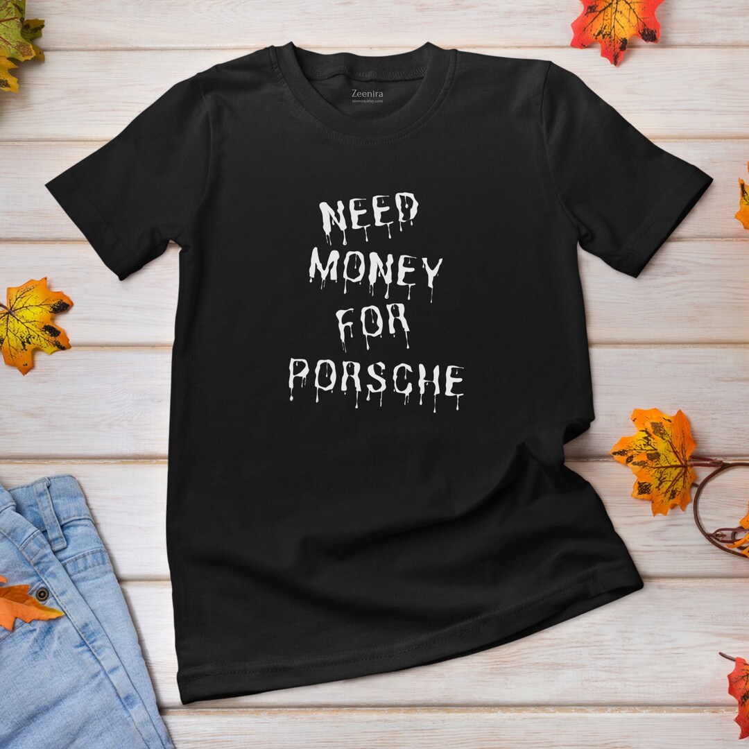 Need Money for Porsche Shirt for Porsche Lovers T-shirt for - Etsy