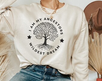 I am My ancestors Wildest Dream Sweater | Ancestral Healing , Spiritual Shirt , Honoring Your Ancestors