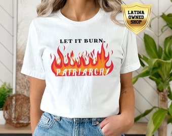 Let it Burn Feminist T-Shir |  Anti-Misogyny Activist Tee | Human Rights Tee