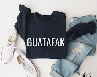 Guatafak Sweatshirt | Latina Sweatshirts |  Latina Sayings | Bilingual Shirts