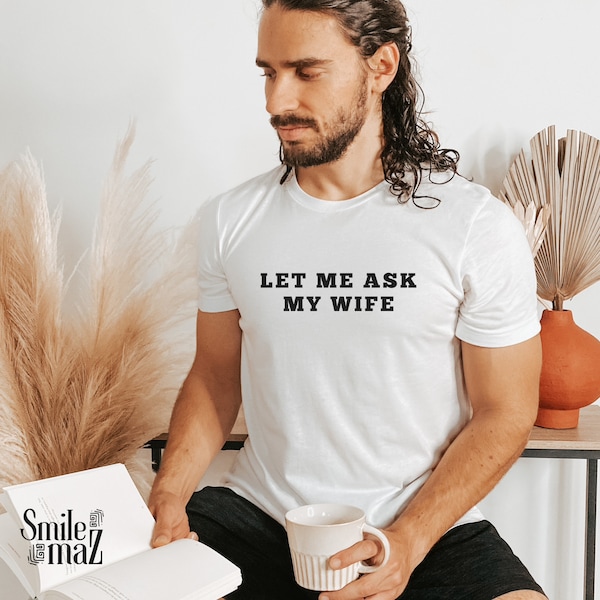 Let Me ask My wife Shirt | Humor Funny Tee