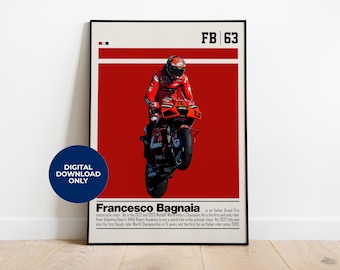 May include: A red and white poster with a black border featuring a photo of a motorcycle racer doing a wheelie. The poster has the text "FB | 63" in the top right corner and "Francesco Bagnaia" in the bottom left corner. The text below the name reads "is an Italian Grand Prix motorcycle racer. He is the 2022 and 2023 MotoGP World Riders Champion. He is the first and only rider from Valentino Rossi's VR46 Riders Academy to win a world title in the premier class. His 2022 title was also the first Ducati World Championship in 15 years and the first for an Italian rider since 2009."