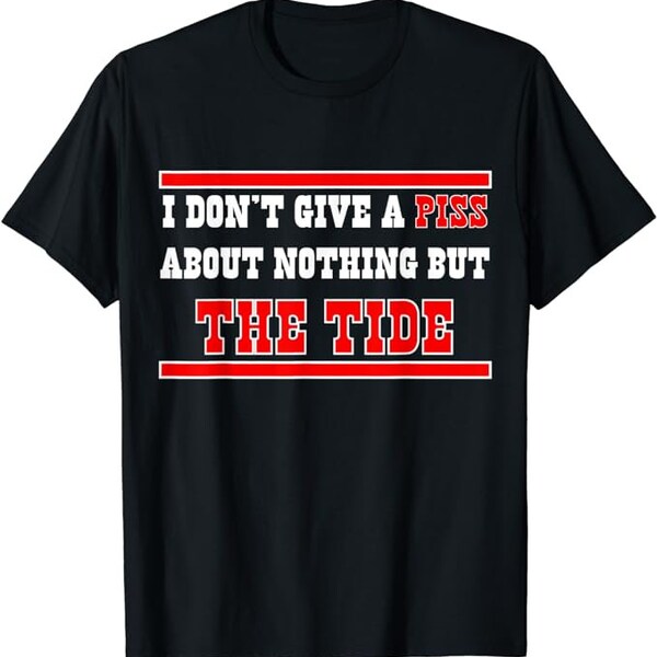 I Don’t Give A Piss About Nothing But The Tide Unisex T-Shirt