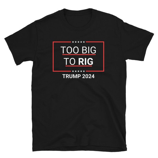 Too Big To Rig 2024 Election T-Shirt, Too Big To Rig, President Trump shirt, Take America Back Trump 2024 shirt