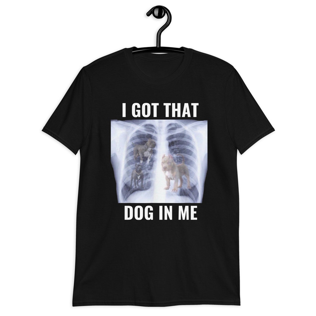 I Got That Dog in Me Xray Shirt Funny Meme Dog Xray I Etsy