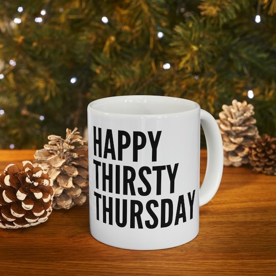 Happy Thirsty Thursday Mug One of the Best Days of the Week T-shirt.  Drinking Coffee Cup Meme. Fun for the Bar or Your Kitchen. Funny Gift 