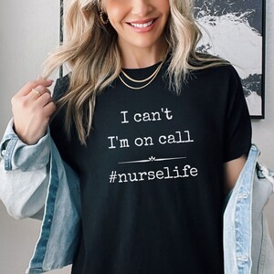 I Can&#39;t I&#39;m On Call Shirt, Nurse life Shirt