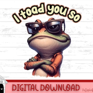 May include: A cartoon illustration of a green toad wearing sunglasses and a red and orange shirt. The toad has a smug expression on its face and is looking to the right. The text "I toad you so" is written in a yellow font above the toad.