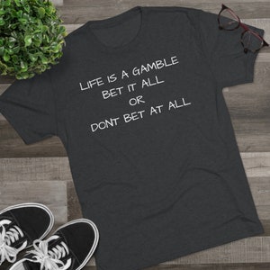 Life is a Gamble Camiseta unisex de triple mezcla