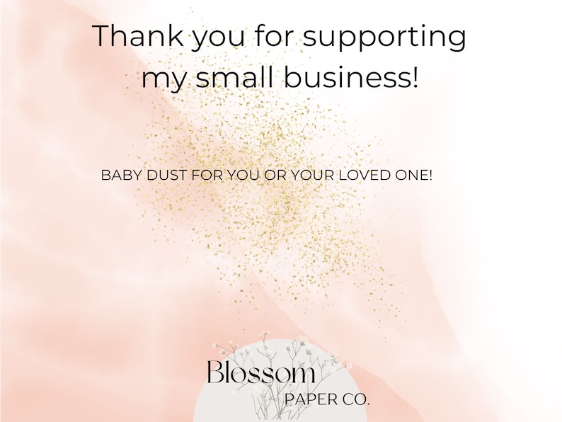 May include: Thank you for supporting my small business! Baby dust for you or your loved one! Blossom Paper Co. is a small business that sells baby dust.